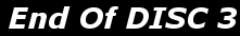 End of Disc 3