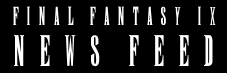 Final Fantasy IX News Feed